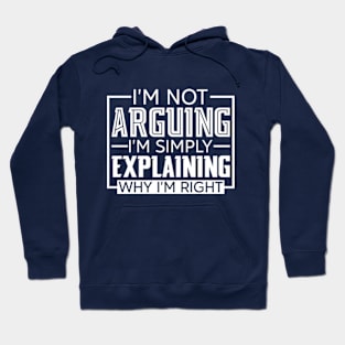 I'm Not Arguing I'm Simply Explaining Why I'm Right Hoodie